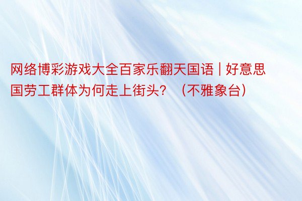 网络博彩游戏大全百家乐翻天国语 | 好意思国劳工群体为何走上街头？（不雅象台）