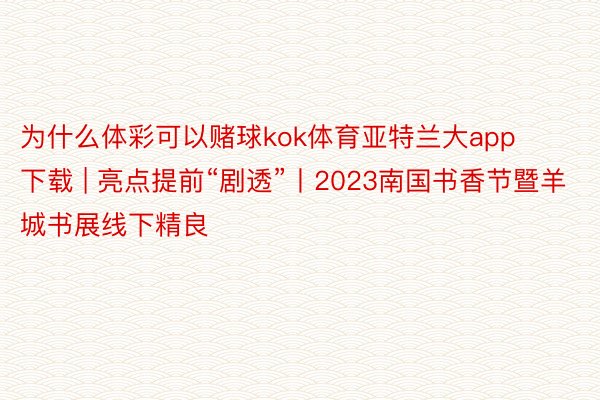 为什么体彩可以赌球kok体育亚特兰大app下载 | 亮点提前“剧透”丨2023南国书香节暨羊城书展线下精良
